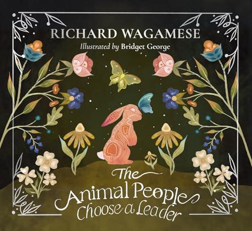 The Animal People Choose a Leader (The Richard Wagamese Storybook Collection)