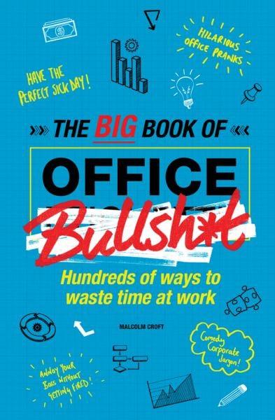 The Big Book of Office Bullsh*t: Hundreds of Ways to Waste Time at Work
