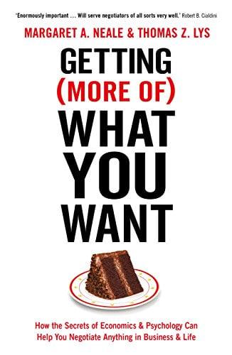Getting (More of) What You Want: How the Secrets of Economics and Psychology Can Help You Negotiate Anything in Business and Life