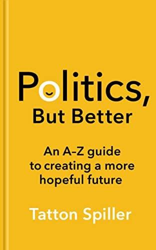 Politics But Better: An A–Z Guide to Creating a More Hopeful Future