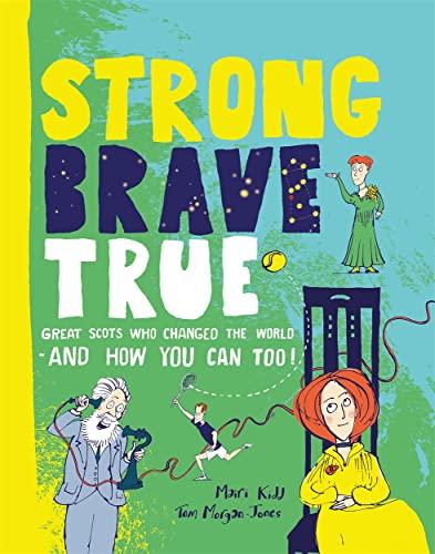 Strong Brave True: How Scots Changed the World - And How You Can Too!