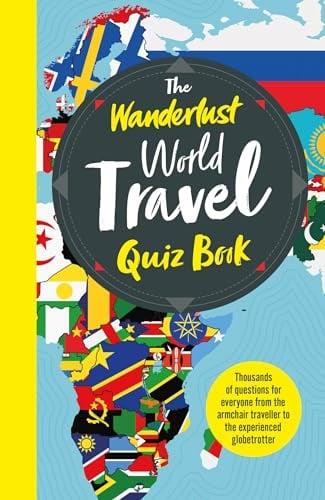 The Wanderlust World Travel Quiz Book: Thousands of Questions for Everyone From the Armchair Traveller to the Experienced Globtrotter