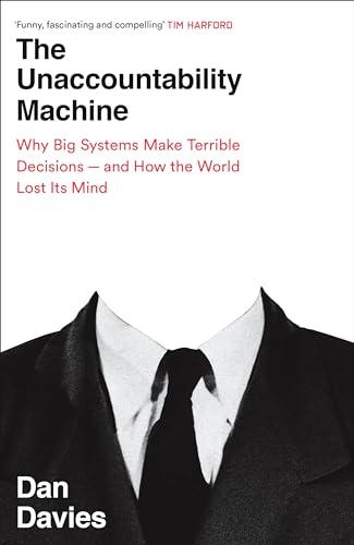 The Unaccountability Machine: Why Big Systems Make Terrible Decisions - and How the World Lost Its Mind