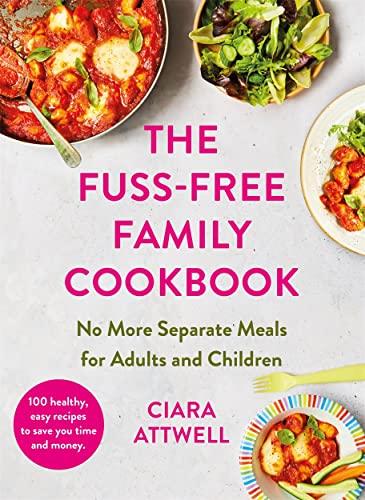 The Fuss-Free Family Cookbook: No More Separate Meals for Adults and Children