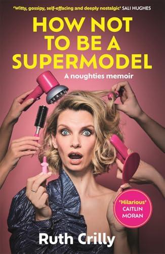 How Not to be a Supermodel: A Noughties Memoir