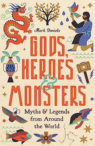Gods, Heroes and Monsters: Myths and Legends From Around the World