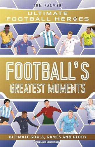 Football's Greatest Moments (Ultimate Football Heroes, Bk. 79)