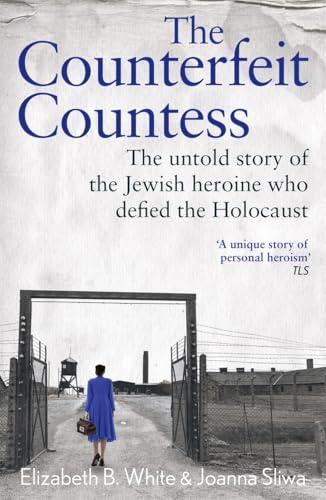 The Counterfeit Countess: The Untold Story of the Jewish Heroine Who Defied the Holocaust