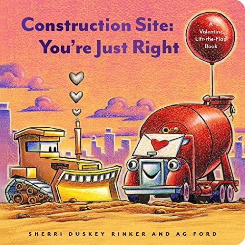 Construction Site: You’re Just Right: A Valentine Lift-The-Flap Book