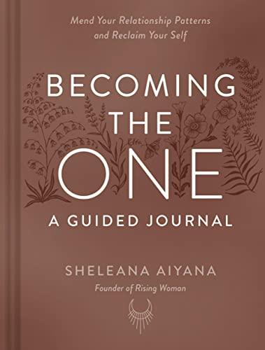 Becoming the One: A Guided Journal: Mend Your Relationship Patterns and Reclaim Your Self