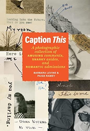 Caption This: A Photographic Collection of Amusing Comments, Snarky Asides, and Romantic Admissions
