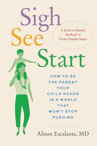 Sigh, See, Start: How to Be the Parent Your Child Needs in a World That Won’t Stop Pushing