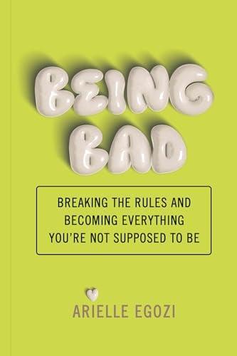 Being Bad: Breaking the Rules and Becoming Everything You're Not Supposed to Be