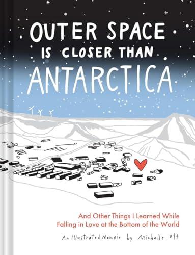 Outer Space Is Closer Than Antarctica and Other Things I Learned While Falling in Love at the Bottom of the World