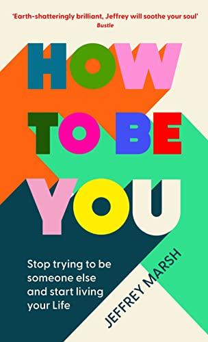 How to Be You: Stop Trying to Be Someone Else and Start Living Your Life
