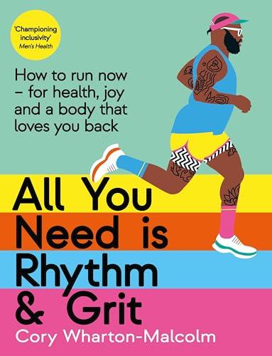 All You Need is Rhythm and Grit: How to Run Now, for Health, Joy and a Body That Loves You Back