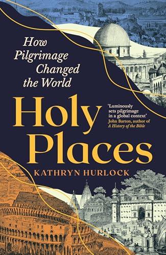 Holy Places: How Pilgrimage Changed the World