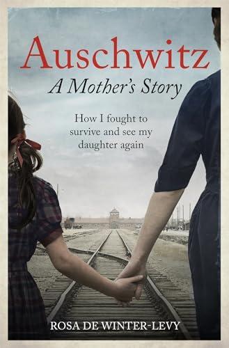 Auschwitz: A Mother's Story: How I Fought to Survive and See My Daughter Again