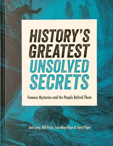 History's Greatest Unsolved Secrets: Famous Mysteries and the People Behind Them