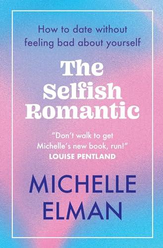 The Selfish Romantic: How to Date Without Feeling Bad About Yourself