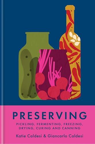 Preserving: Pickling, Fermenting, Freezing, Drying, Curing and Canning
