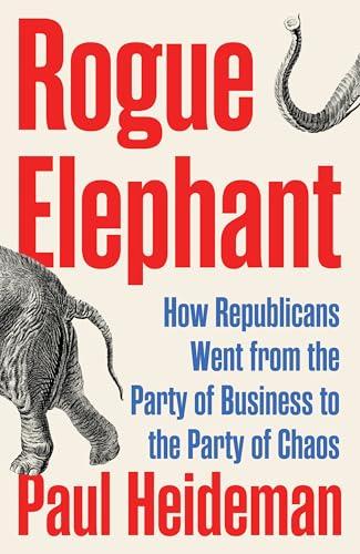 Rogue Elephant: How the Republicans Went From the Party of Business to the Party of Chaos