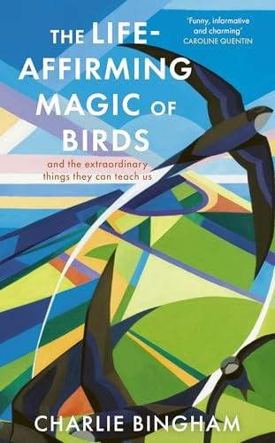 The Life-Affirming Magic of Birds and the Extraordinary Things They Can Teach Us