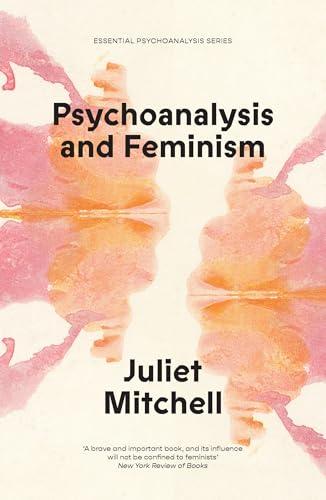 Psychoanalysis and Feminism: A Radical Reassessment of Freudian Psychoanalysis (Essential Psychoanalysis Series)