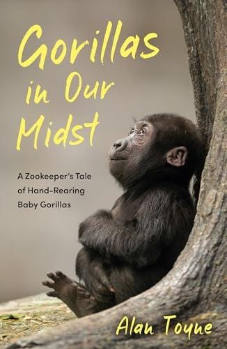 Gorillas in Our Midst: A Zookeeper’s Tale of Hand-Rearing Baby Gorillas
