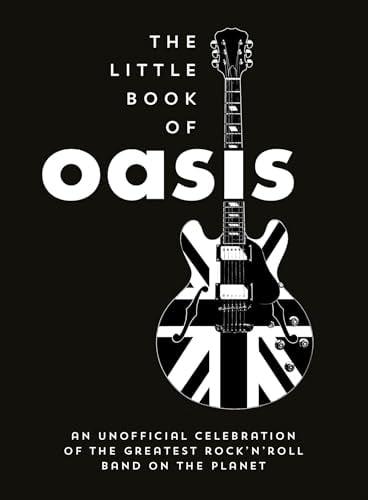 The Little Book of Oasis: An Unofficial Celebration of the Greatest Rock 'n' Roll Band on the Planet