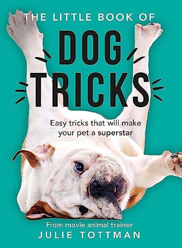 The Little Book of Dog Tricks: Easy Tricks That Will Make Your Pet a Superstar