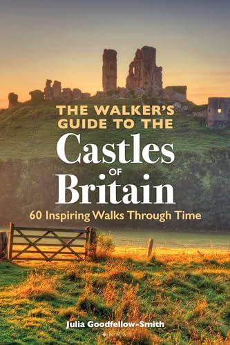 The Walker’s Guide to the Castles of Britain: 60 Inspiring Walks Through Time