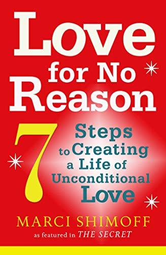 Love For No Reason: 7 Steps to Creating a Life of Unconditional Love