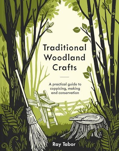 Traditional Woodland Crafts: A Practical Guide to Coppicing, Making, and Conservation