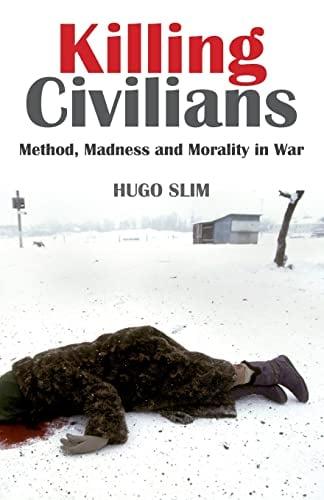 Killing Civilians: Method, Madness and Morality in War