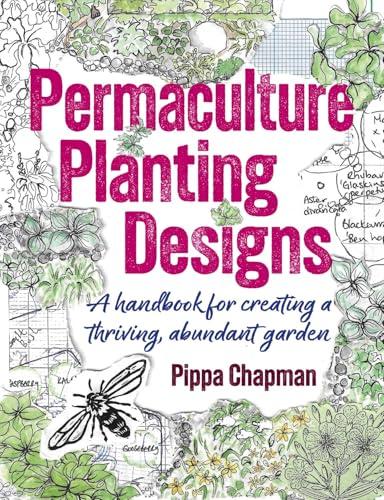 Permaculture Planting Designs: A Handbook for Creating a Thriving, Abundant Garden