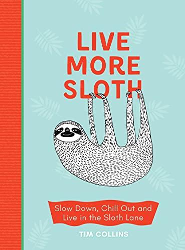 Live More Sloth: Slow Down, Chill Out and Live in the Sloth Lane