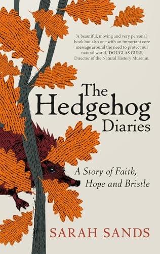 The Hedgehog Diaries: A Story of Faith, Hope and Bristle