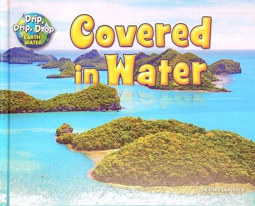 Covered in Water (Drip, Drip, Drop: Earth's Water)
