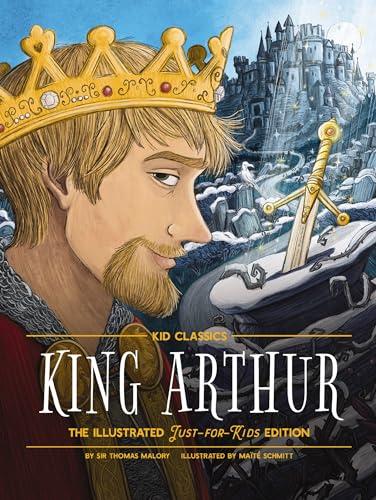 King Arthur (Kids Classics: The Illustrated Just-For-Kids Edition)