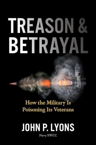Treason & Betrayal: How the Military Is Poisoning Its Veterans