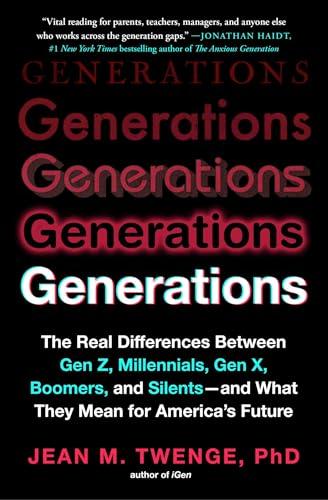 Generations: The Real Differences Between Gen Z, Millennials, Gen X, Boomers, and Silents—and What They Mean for America's Future