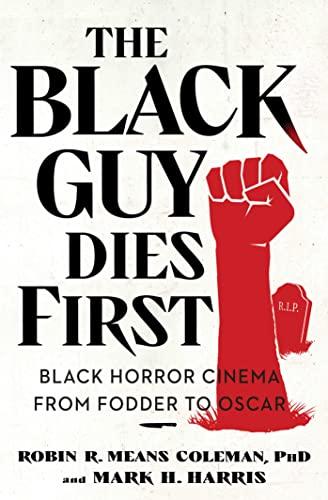 The Black Guy Dies First: Black Horror Cinema From Fodder to Oscar
