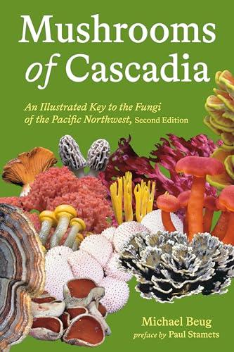 Mushrooms of Cascadia: An Illustrated Key to the Fungi of the Pacific Northwest (2nd Edition)