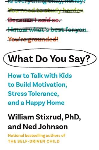 What Do You Say?: How to Talk with Kids to Build Stress Tolerance, Motivation, and a Happy Home
