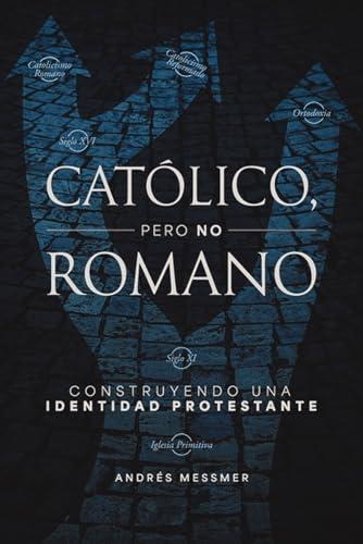 Católico, Pero No Romano: Construyendo Una Identidad Protestante