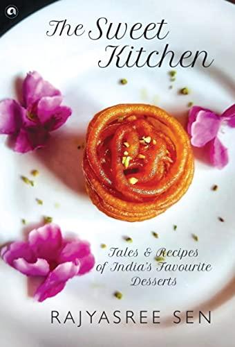 The Sweet Kitchen: Tales & Recipes of India's Favourite Desserts