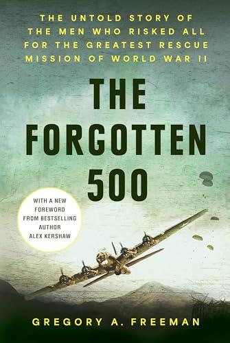 The Forgotten 500: The Untold Story of the Men Who Risked All for the Greatest Rescue Mission of World War II