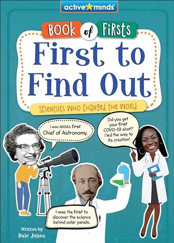 First to Find Out: Scientists Who Changed the World (Active Minds: Book of Firsts)