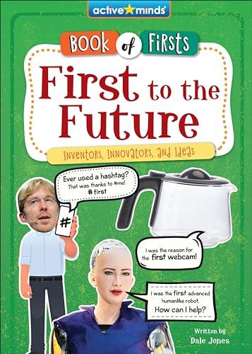First to the Future: Inventors, Innovators, and Ideas (Active Minds: Book of Firsts)